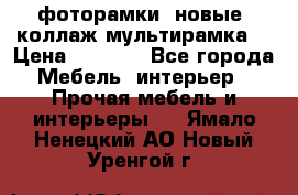 фоторамки  новые (коллаж-мультирамка) › Цена ­ 1 200 - Все города Мебель, интерьер » Прочая мебель и интерьеры   . Ямало-Ненецкий АО,Новый Уренгой г.